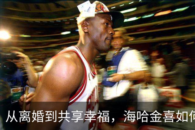 从离婚到共享幸福，海哈金喜如何让女儿感受到爱